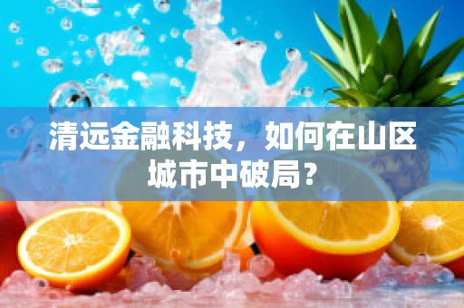 清远金融科技，如何在山区城市中破局？