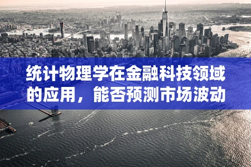 统计物理学在金融科技领域的应用，能否预测市场波动？