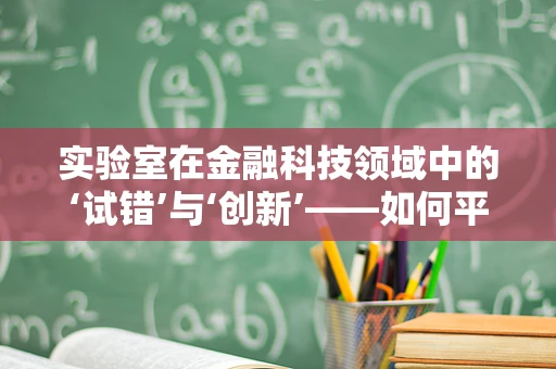 实验室在金融科技领域中的‘试错’与‘创新’——如何平衡？