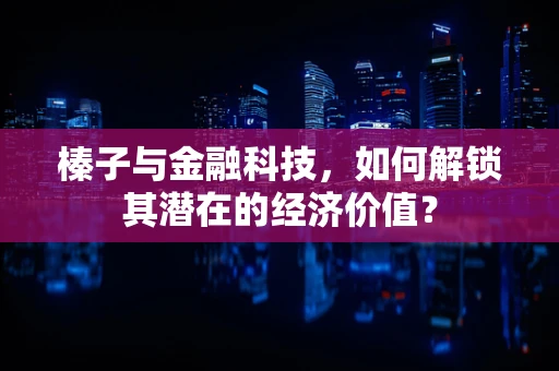 榛子与金融科技，如何解锁其潜在的经济价值？