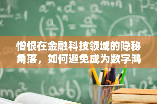 憎恨在金融科技领域的隐秘角落，如何避免成为数字鸿沟的牺牲品？