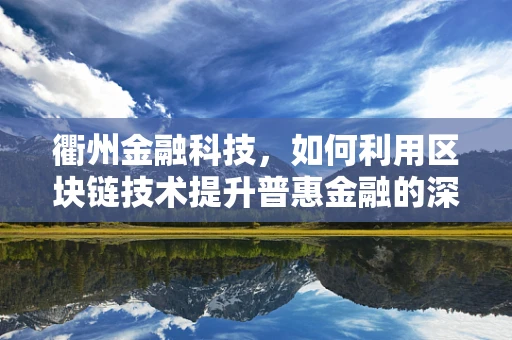 衢州金融科技，如何利用区块链技术提升普惠金融的深度与广度？