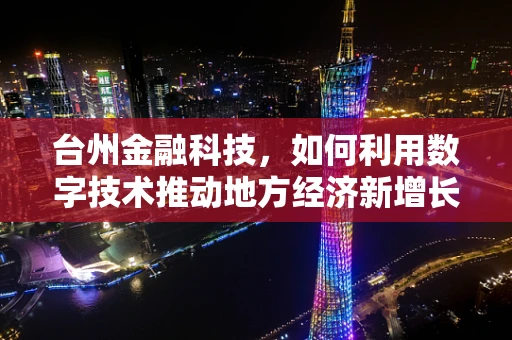 台州金融科技，如何利用数字技术推动地方经济新增长？