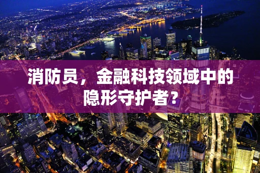 消防员，金融科技领域中的隐形守护者？