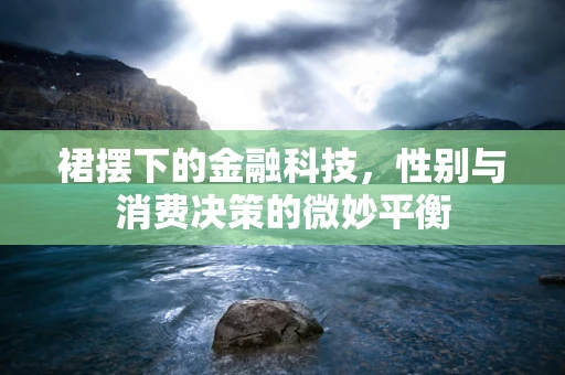 裙摆下的金融科技，性别与消费决策的微妙平衡