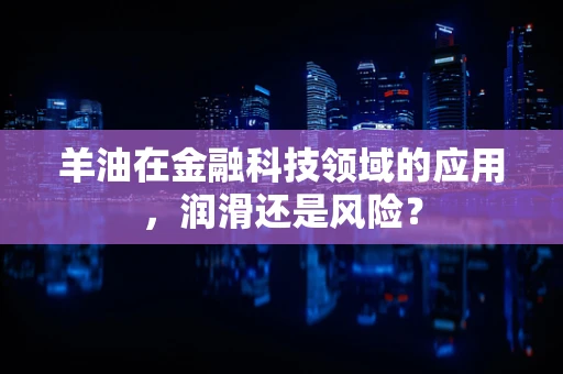 羊油在金融科技领域的应用，润滑还是风险？