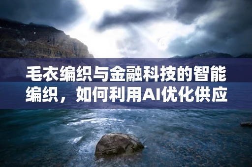 毛衣编织与金融科技的智能编织，如何利用AI优化供应链管理？