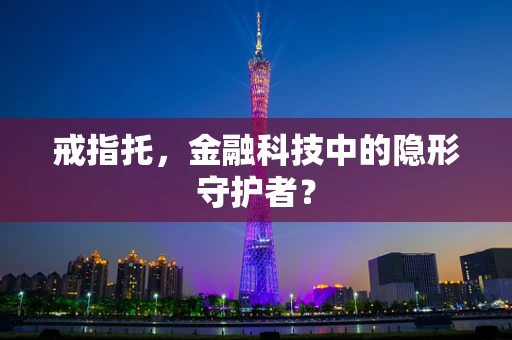 戒指托，金融科技中的隐形守护者？