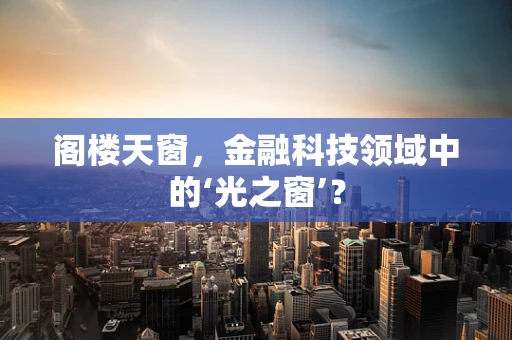 阁楼天窗，金融科技领域中的‘光之窗’？