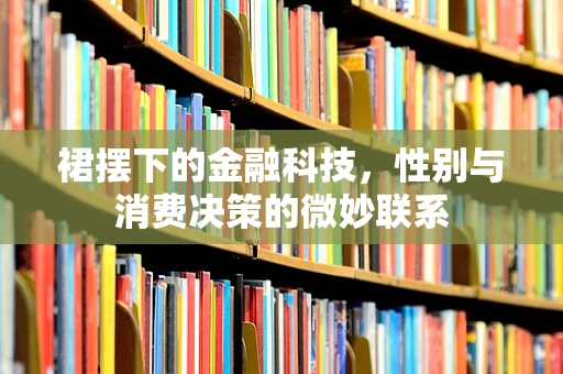 裙摆下的金融科技，性别与消费决策的微妙联系