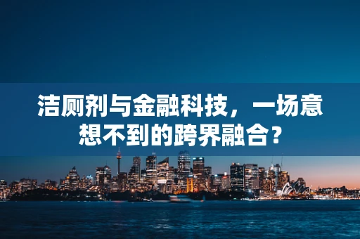 洁厕剂与金融科技，一场意想不到的跨界融合？