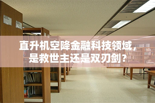 直升机空降金融科技领域，是救世主还是双刃剑？