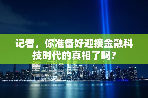 记者，你准备好迎接金融科技时代的真相了吗？