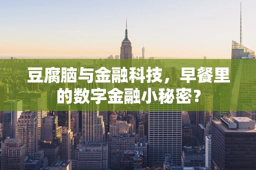 豆腐脑与金融科技，早餐里的数字金融小秘密？