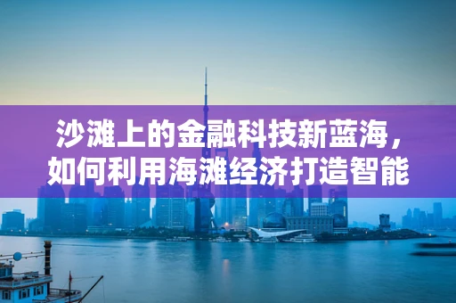 沙滩上的金融科技新蓝海，如何利用海滩经济打造智能支付新体验？