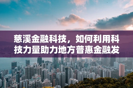 慈溪金融科技，如何利用科技力量助力地方普惠金融发展？