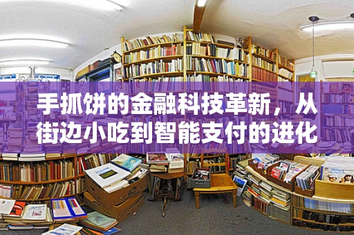 手抓饼的金融科技革新，从街边小吃到智能支付的进化之路