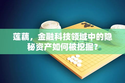 莲藕，金融科技领域中的隐秘资产如何被挖掘？