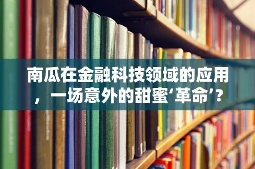 南瓜在金融科技领域的应用，一场意外的甜蜜‘革命’？