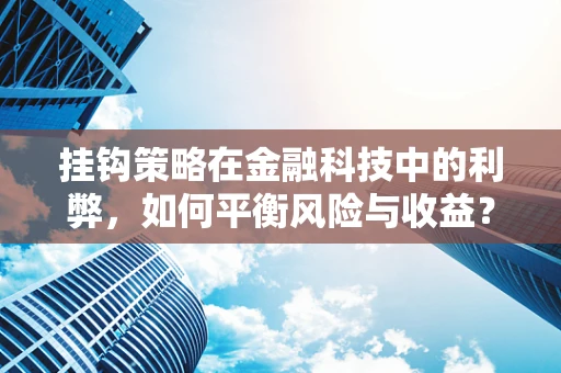 挂钩策略在金融科技中的利弊，如何平衡风险与收益？