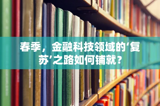 春季，金融科技领域的‘复苏’之路如何铺就？