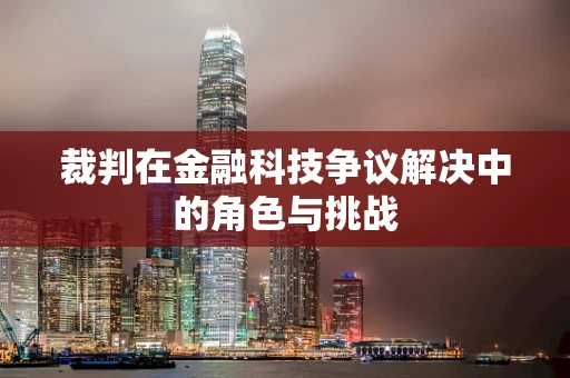 裁判在金融科技争议解决中的角色与挑战