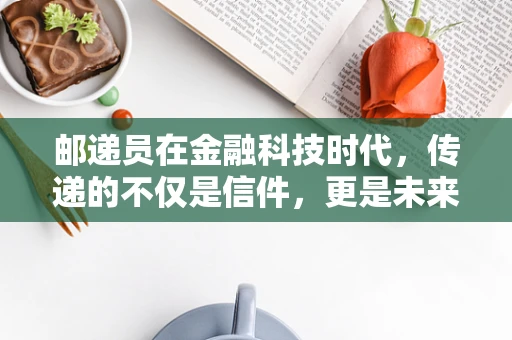 邮递员在金融科技时代，传递的不仅是信件，更是未来？