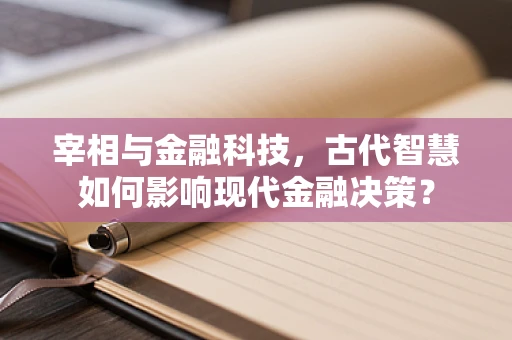 宰相与金融科技，古代智慧如何影响现代金融决策？