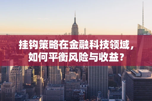 挂钩策略在金融科技领域，如何平衡风险与收益？