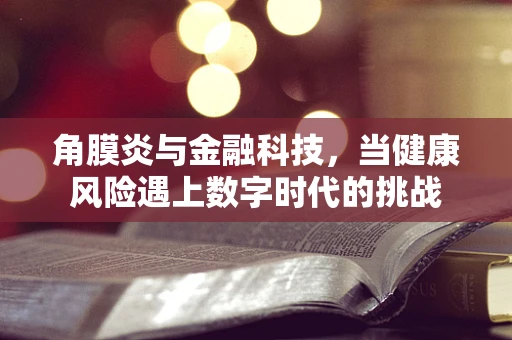 角膜炎与金融科技，当健康风险遇上数字时代的挑战