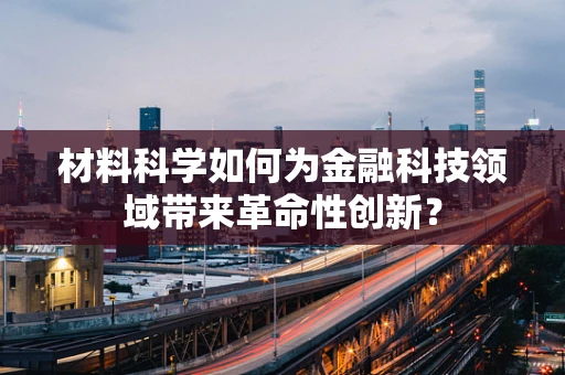 材料科学如何为金融科技领域带来革命性创新？