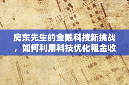 房东先生的金融科技新挑战，如何利用科技优化租金收取与资产管理？