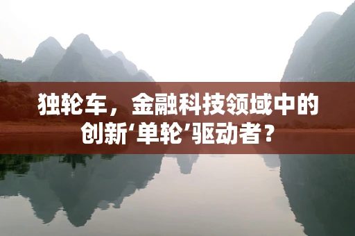 独轮车，金融科技领域中的创新‘单轮’驱动者？