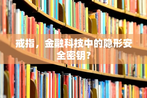 戒指，金融科技中的隐形安全密钥？