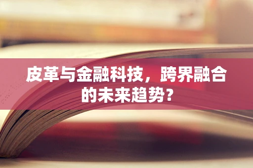 皮革与金融科技，跨界融合的未来趋势？