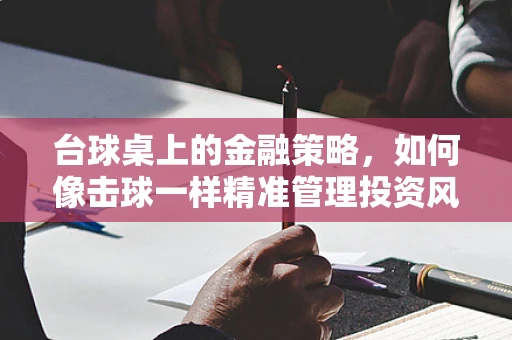 台球桌上的金融策略，如何像击球一样精准管理投资风险？