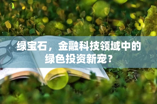 绿宝石，金融科技领域中的绿色投资新宠？