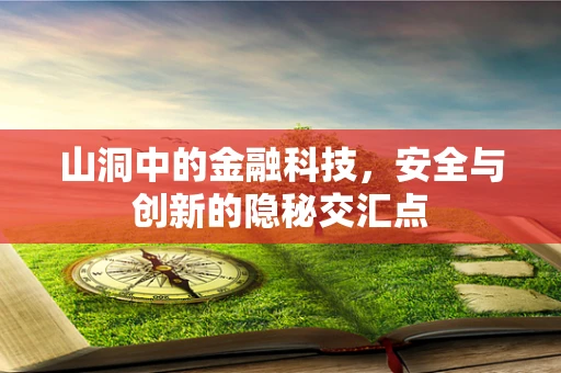 山洞中的金融科技，安全与创新的隐秘交汇点