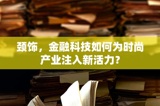 颈饰，金融科技如何为时尚产业注入新活力？