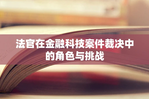 法官在金融科技案件裁决中的角色与挑战