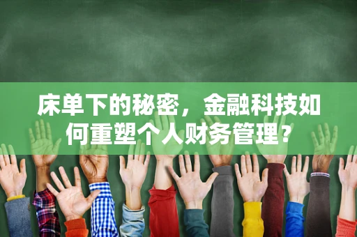 床单下的秘密，金融科技如何重塑个人财务管理？