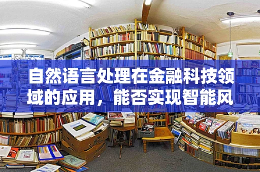 自然语言处理在金融科技领域的应用，能否实现智能风控？