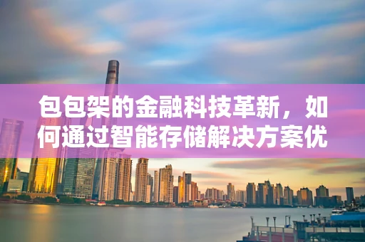 包包架的金融科技革新，如何通过智能存储解决方案优化零售业现金流管理？