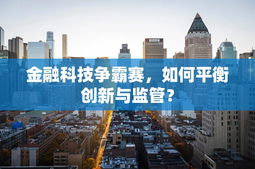 金融科技争霸赛，如何平衡创新与监管？