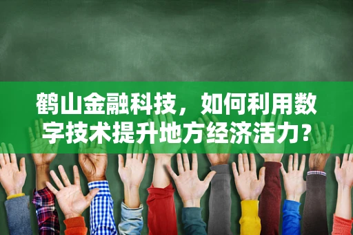 鹤山金融科技，如何利用数字技术提升地方经济活力？