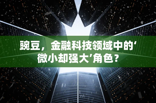 豌豆，金融科技领域中的‘微小却强大’角色？