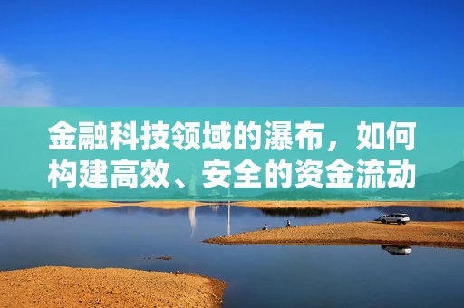 金融科技领域的瀑布，如何构建高效、安全的资金流动模型？