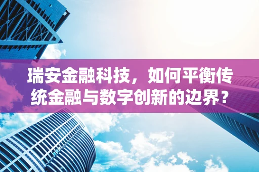 瑞安金融科技，如何平衡传统金融与数字创新的边界？