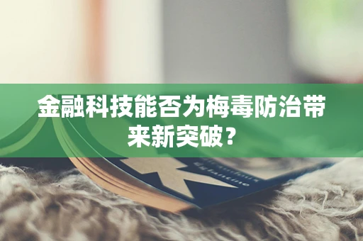 金融科技能否为梅毒防治带来新突破？