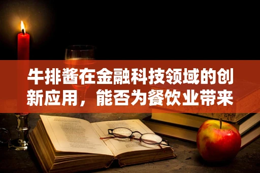 牛排酱在金融科技领域的创新应用，能否为餐饮业带来新风潮？